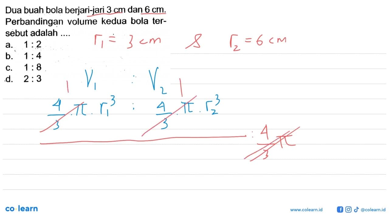 Dua buah bola berjari-jari 3 cm dan 6 cm. Perbandingan