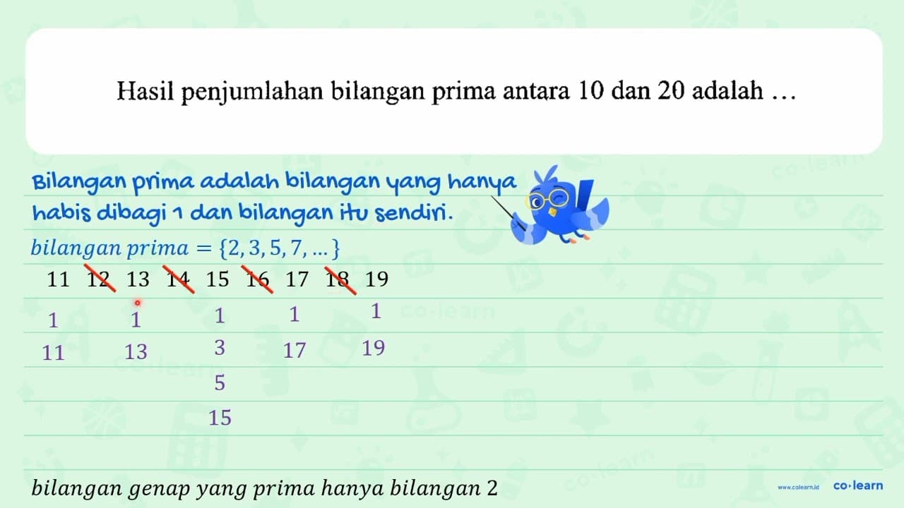 Hasil penjumlahan bilangan prima antara 10 dan 20 adalah .