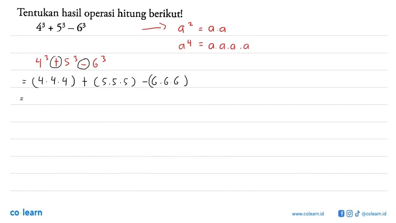 Tentukan hasil operasi hitung berikut! 4^3 + 5^3 - 6^3