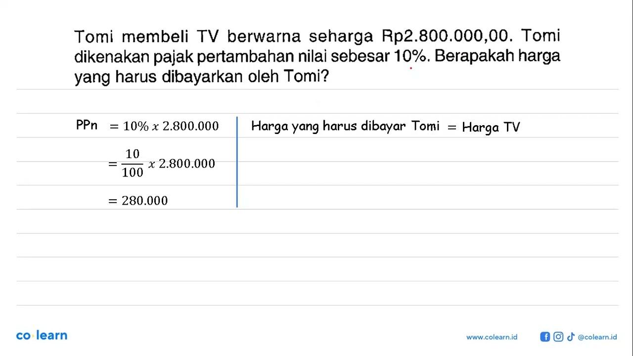 Tomi membeli TV berwarna seharga Rp2.800.000,00. Tomi