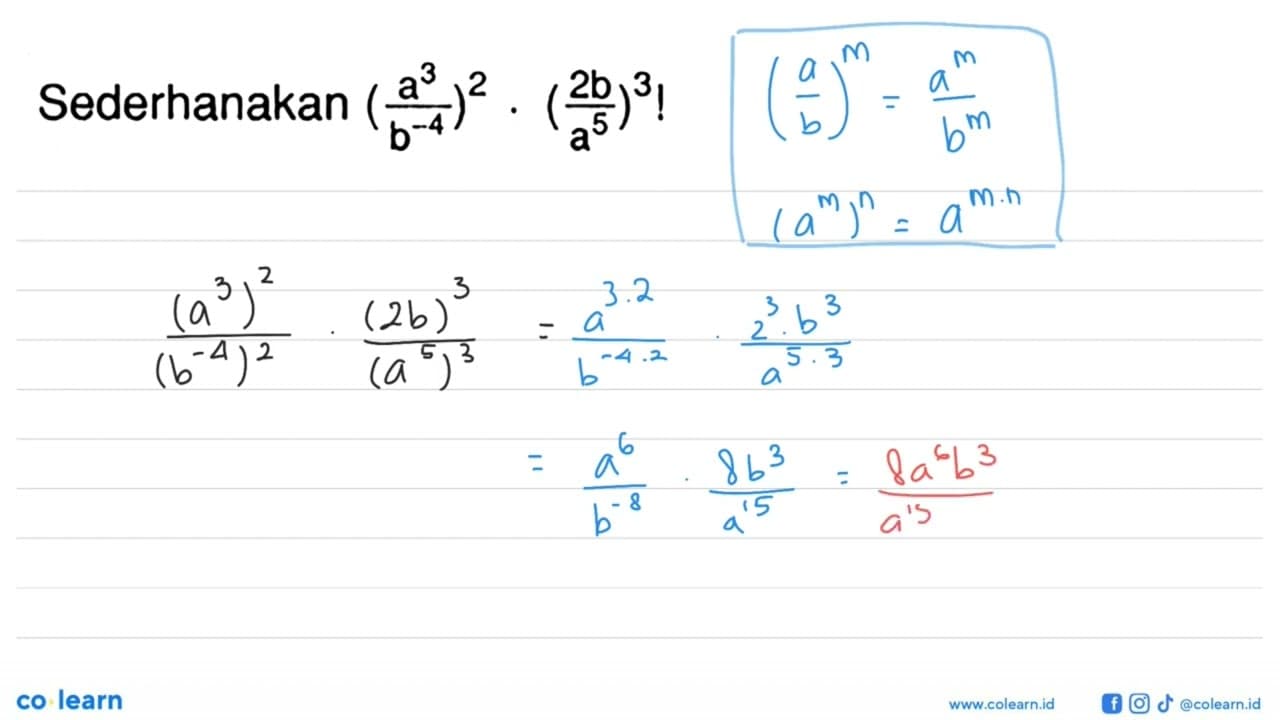 Sederhanakan ((a^3)/(b^-4))^2 . ((2b)/(a^5))^3 !