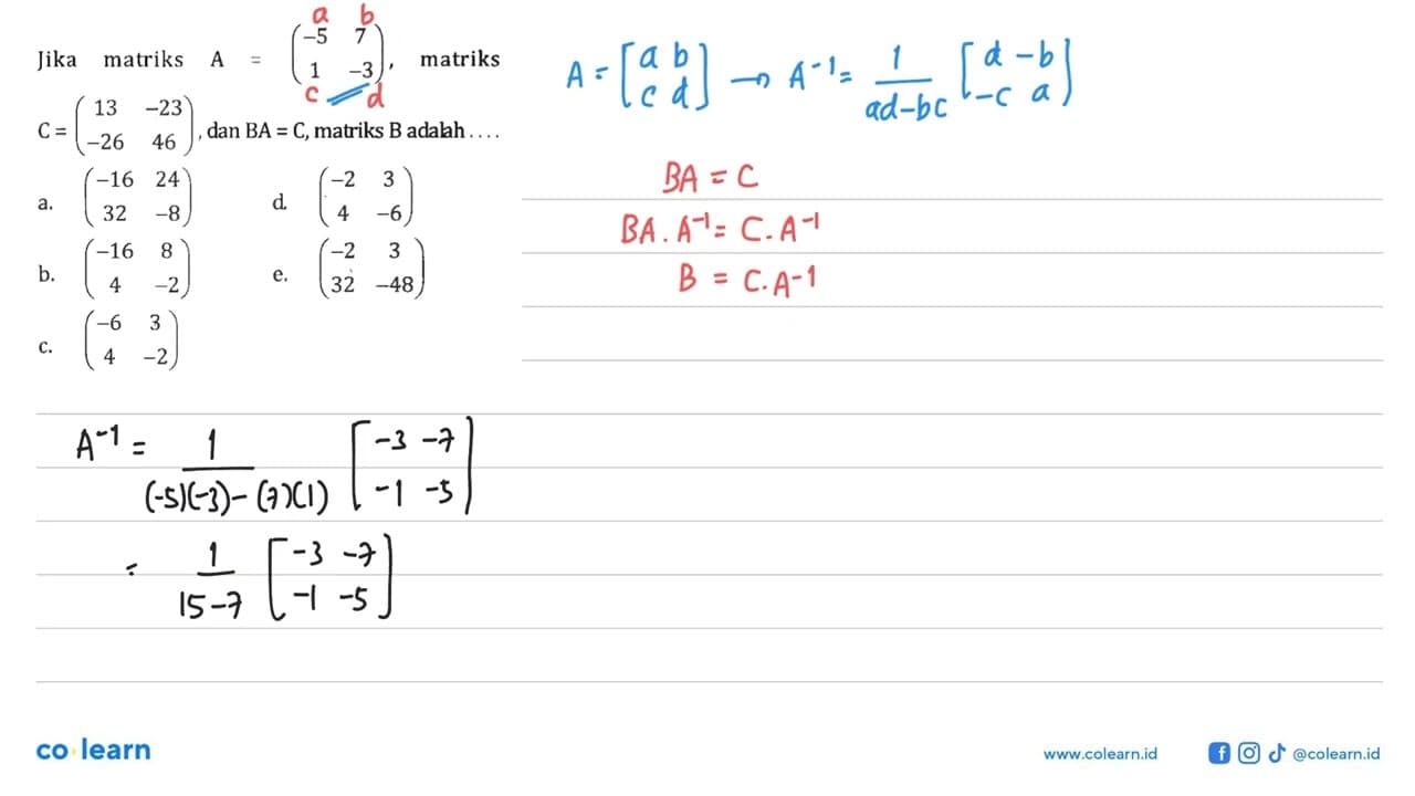 Jika matriks A=(-5 7 1 -3), matriks C =(13 -23 -26 46), dan