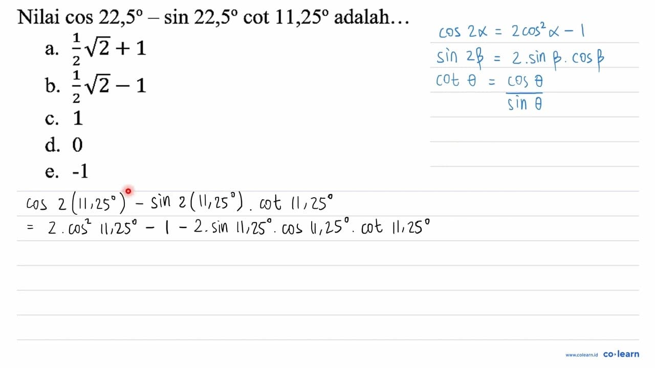 Nilai cos 22,5-sin 22,5 cot 11,25 adalah...