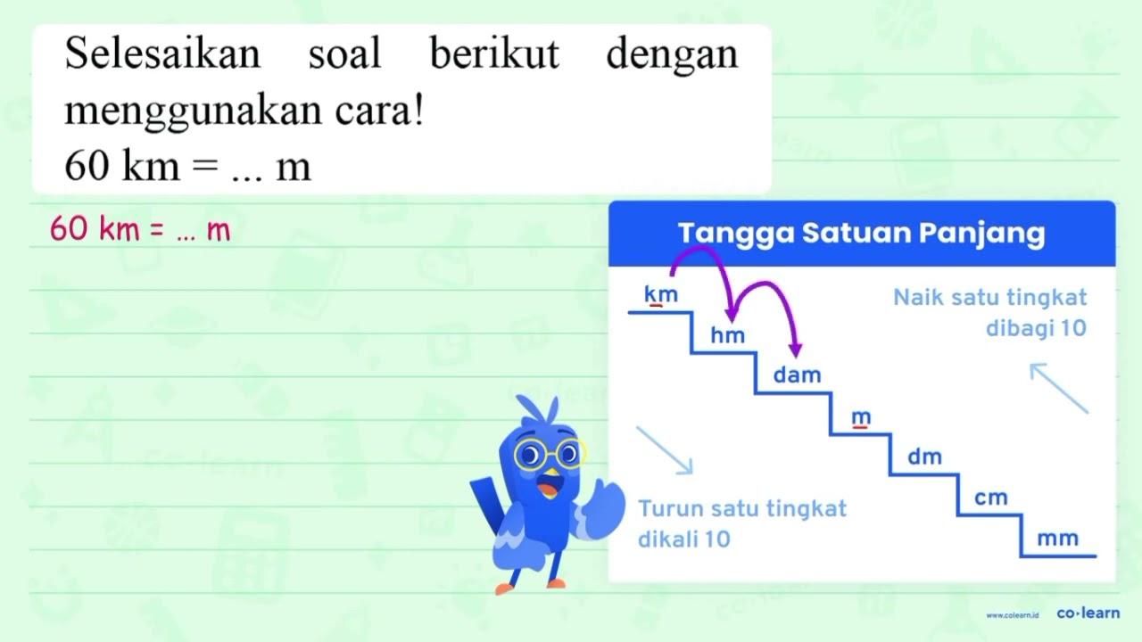 Selesaikan soal berikut dengan menggunakan cara! 60 ~km=...