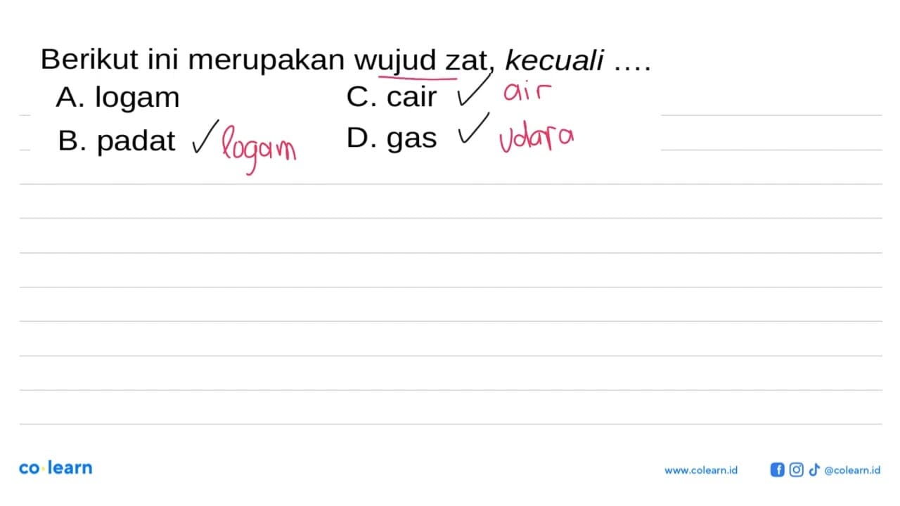 Berikut ini merupakan wujud zat, kecuali .... A. logam B.