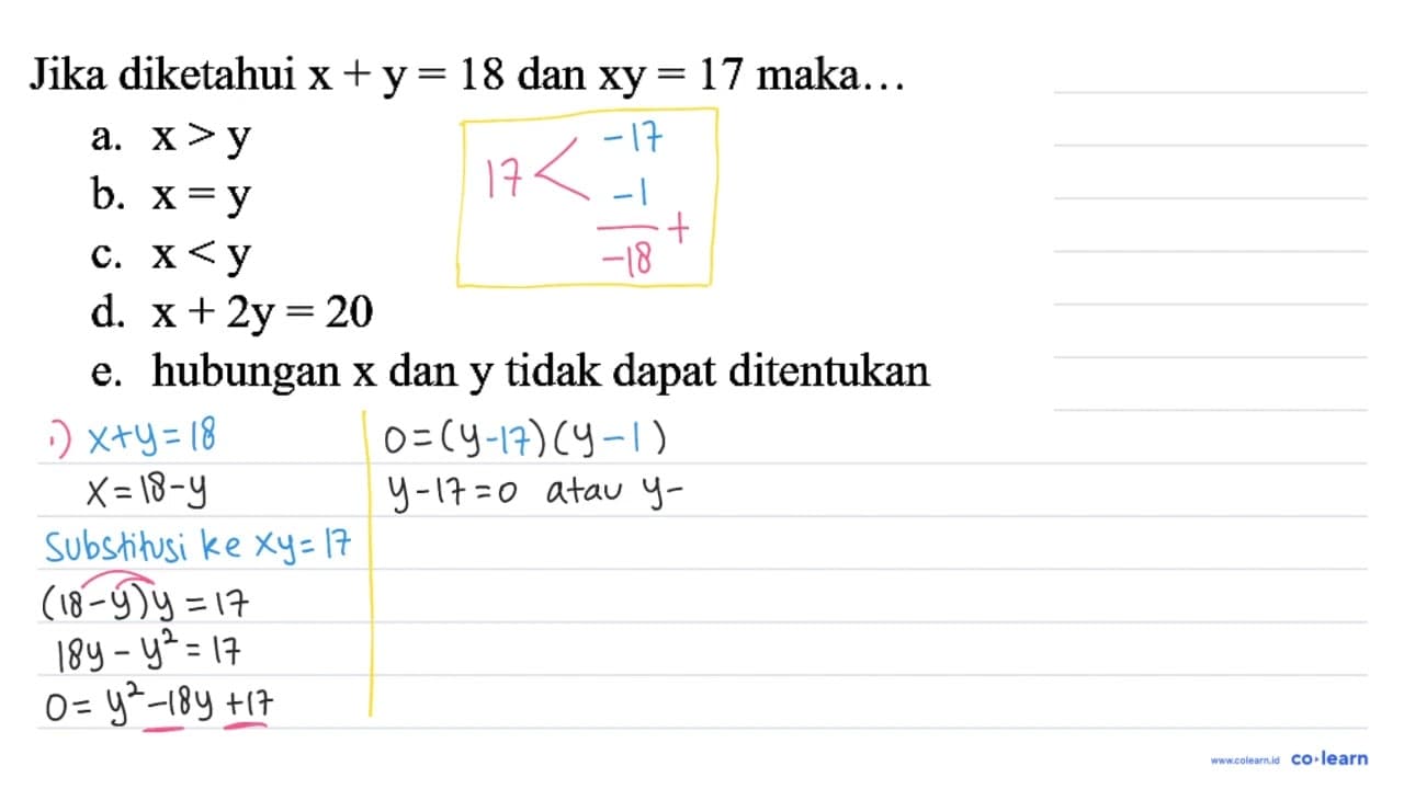 Jika diketahui x + y=18 dan xy=17 maka... a. x>y b. x=y c.