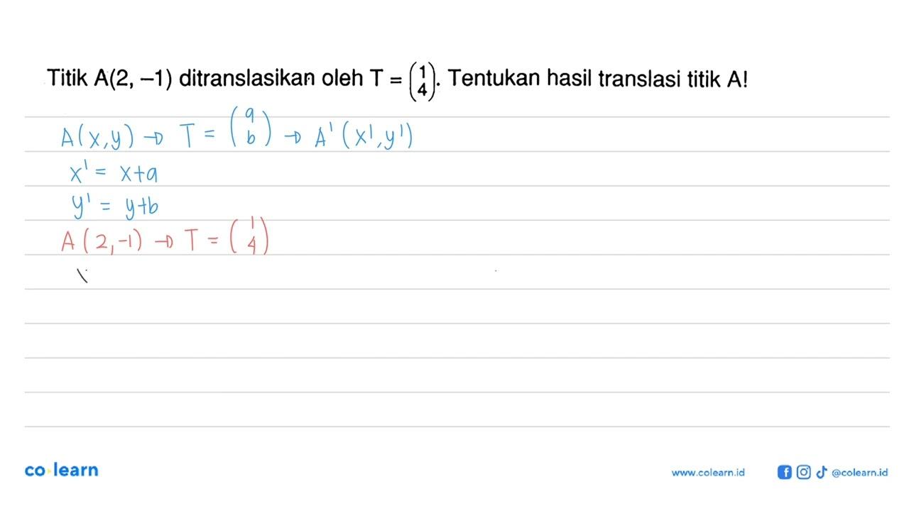 Titik A(2, -1) ditranslasikan oleh T=(1 4). Tentukan hasil