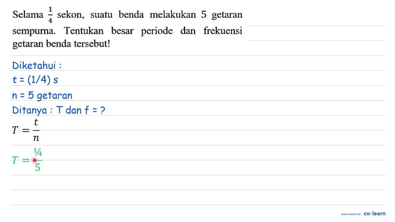 Selama 1/4 sekon, suatu benda melakukan 5 getaran sempurna.