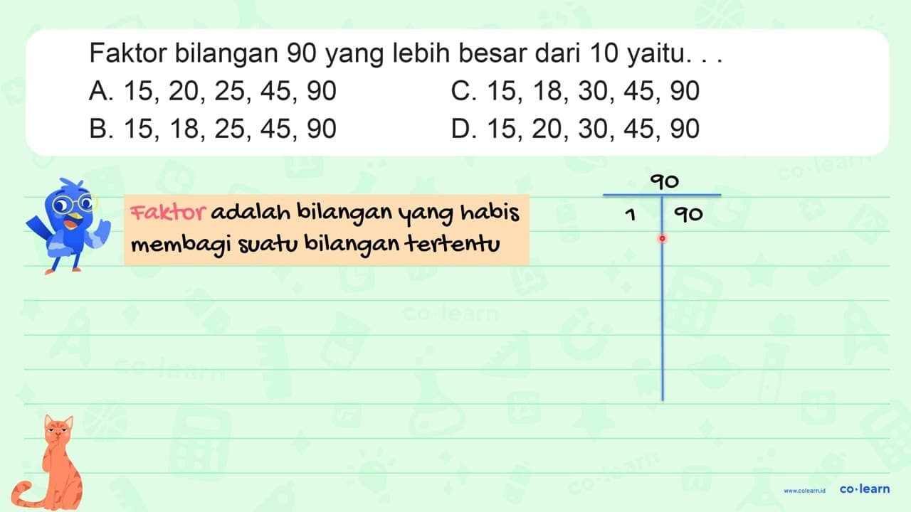 Faktor bilangan 90 yang lebih besar dari 10 yaitu. . . A.