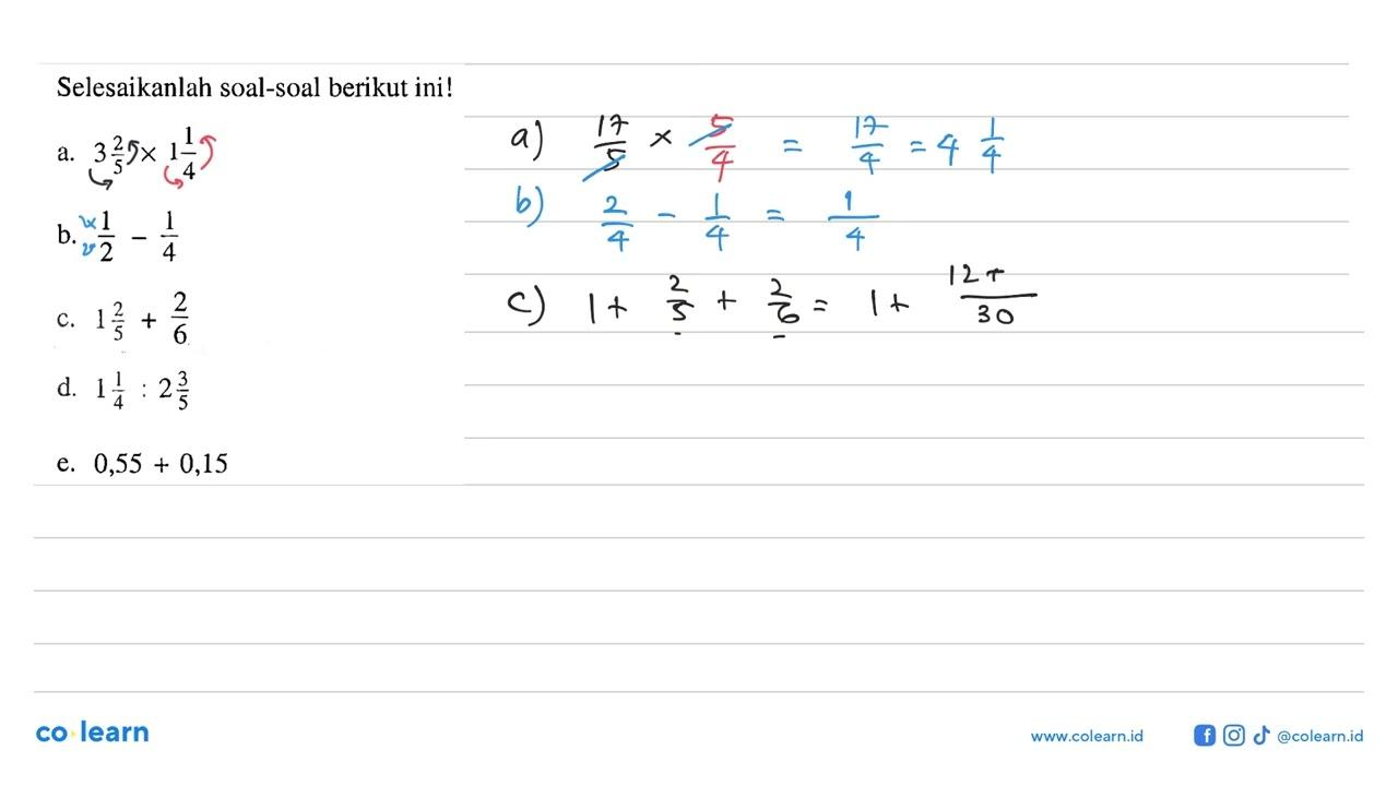 Selesaikanlah soal-soal berikut ini! a. 3 2/5 x 1 1/4 b.