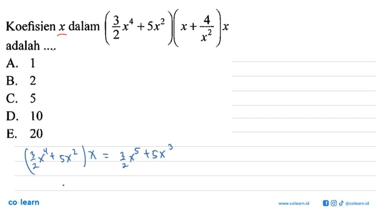 Koefisien x dalam (3/2 x^4+5x^2)(x+4/x^2)x adalah ....