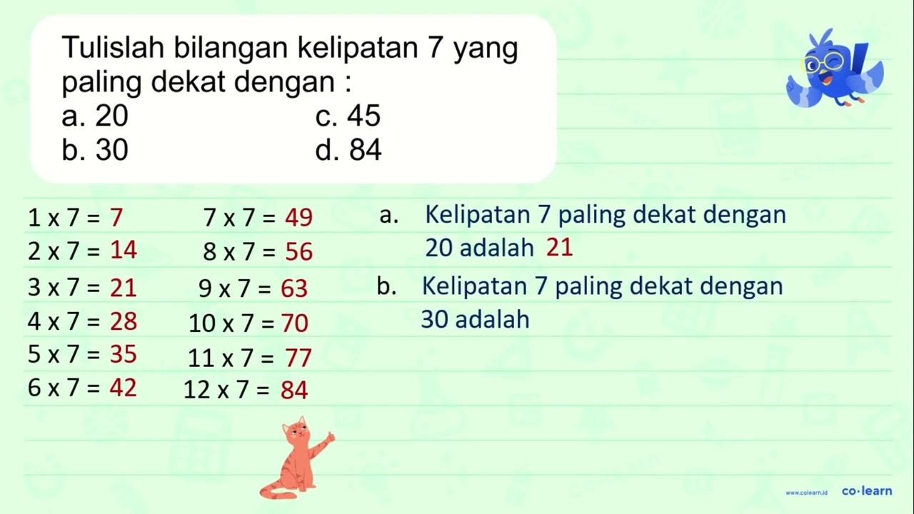 Tulislah bilangan kelipatan 7 yang paling dekat dengan : a.