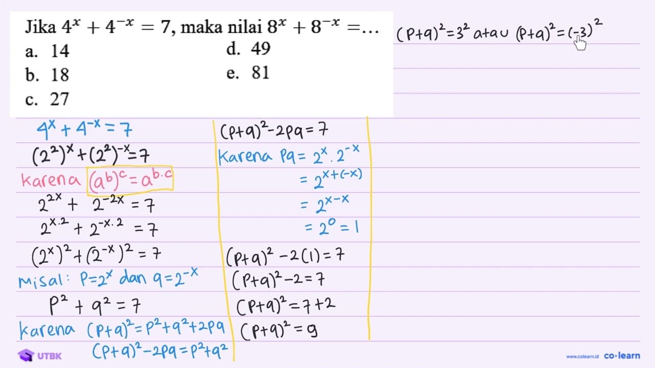 Jika 4^(x)+4^(-x)=7 , maka nilai 8^(x)+8^(-x)=... a. 14 d.