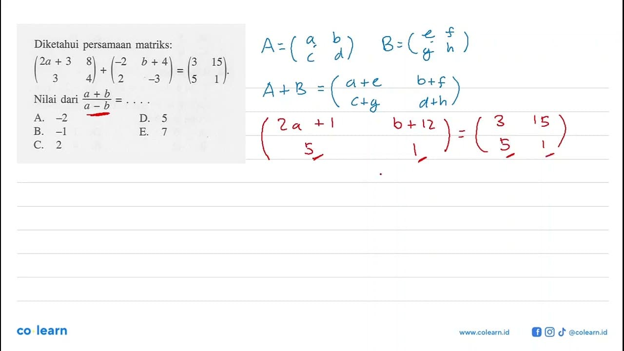 Diketahui persamaan matriks: (2a+3 8 3 4)+(-2 b+4 2 -3)=(3