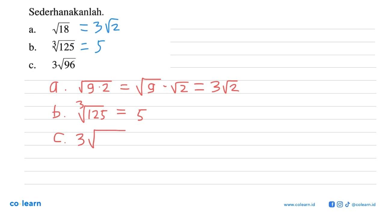 Sederhanakanlah: a. akar(18) b. (125)^1/3 c. 3akar(96)