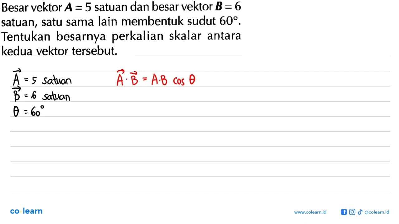 Besar vektor A = 5 satuan dan besar vektor B = 6 satuan,