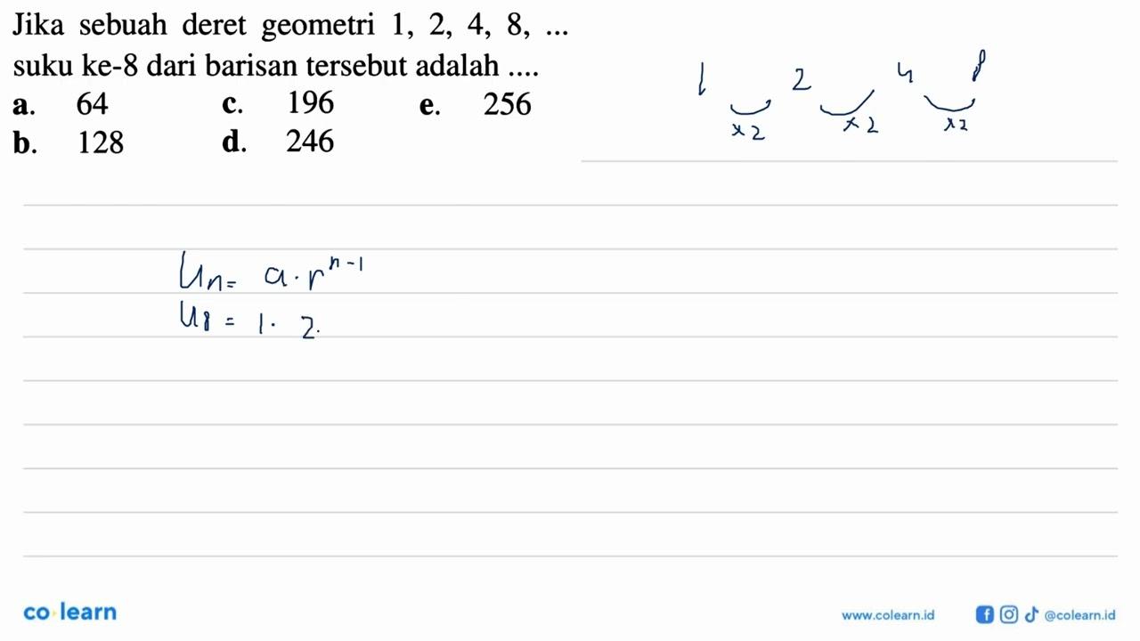 Jika sebuah deret geometri 1, 2, 4, 8,.... suku ke-8 dari