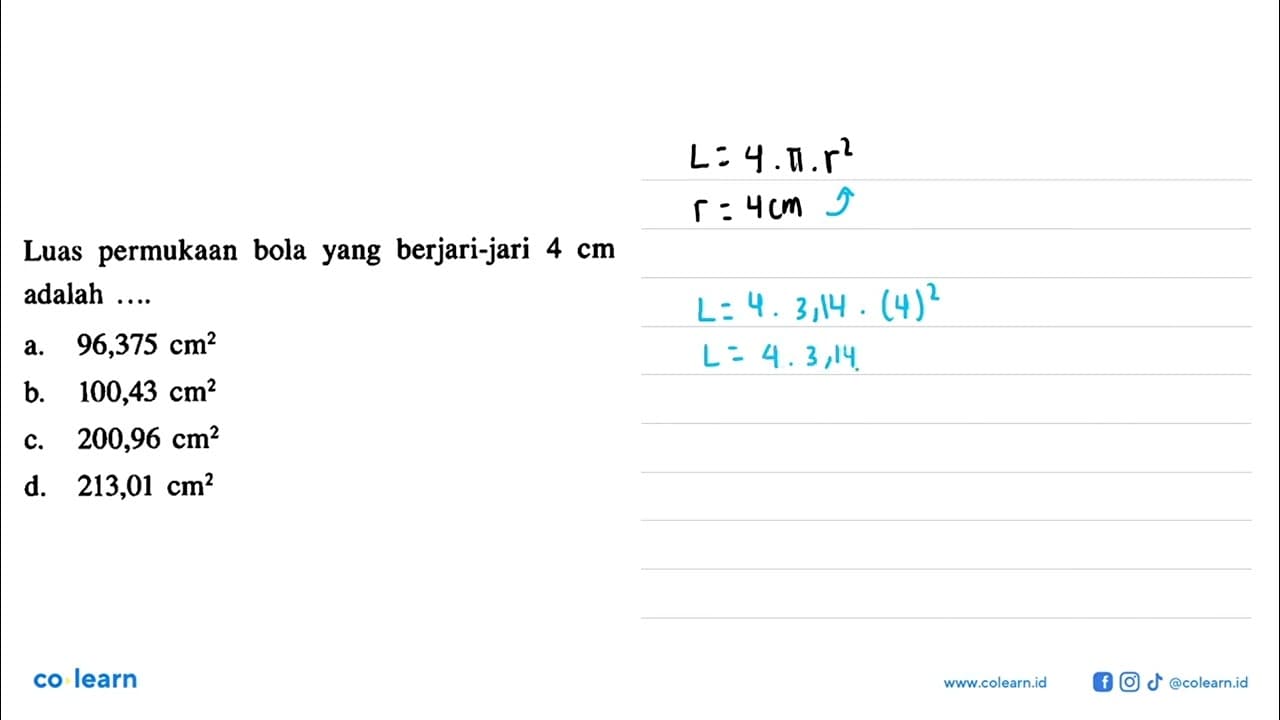 Luas permukaan bola yang berjari-jari 4 cm adalah ....