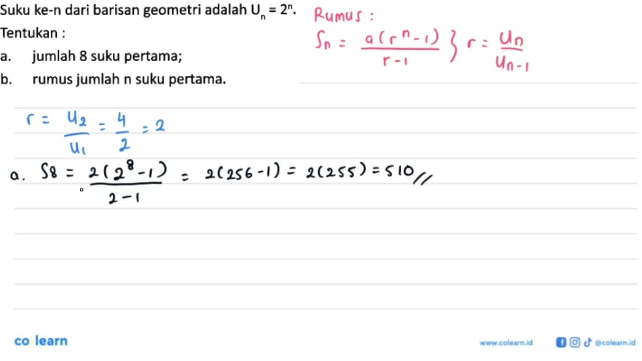 Suku ke-n dari barisan geometri adalah Un=2^n.Tentukan :a.