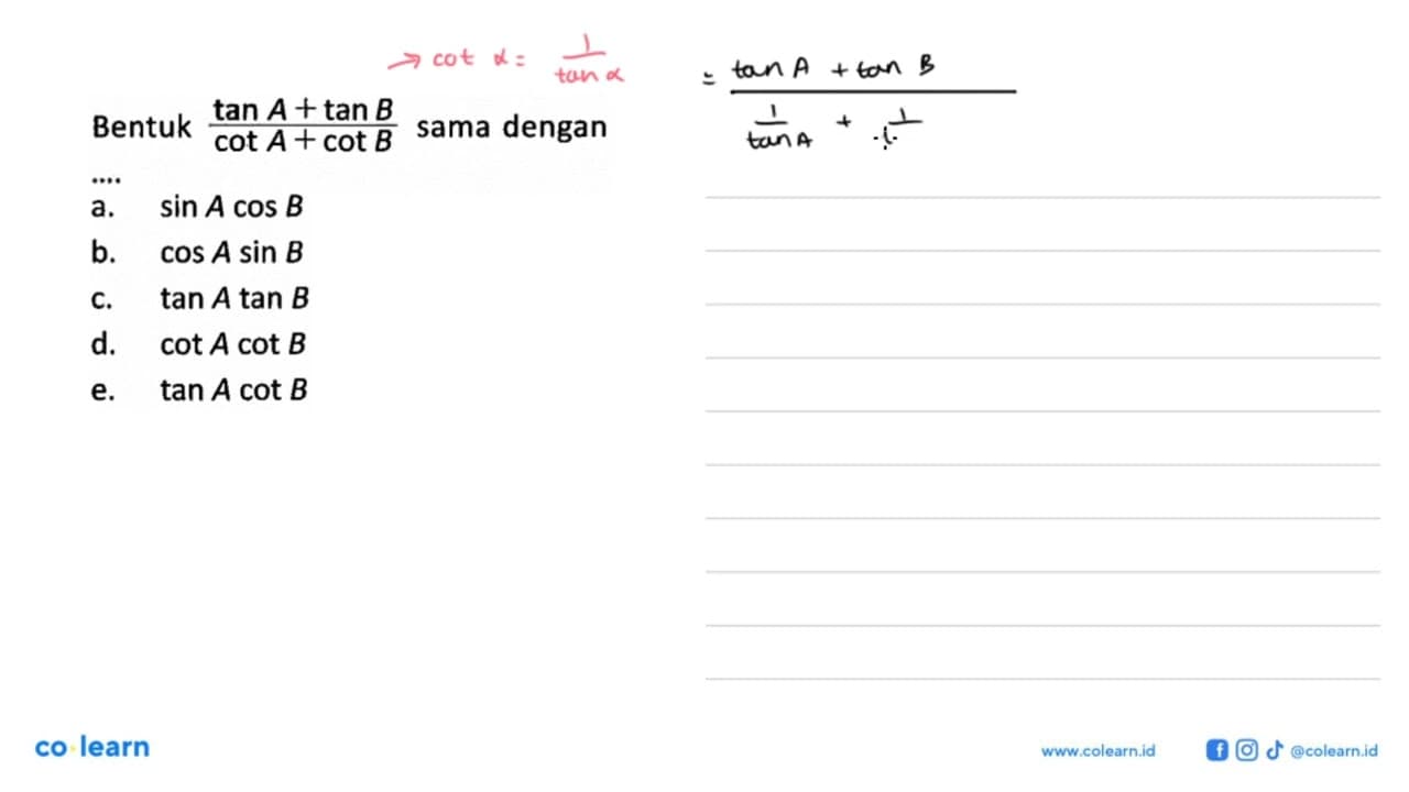 Bentuk (tan A + tan B)/(cot A+ cot B) sama dengan