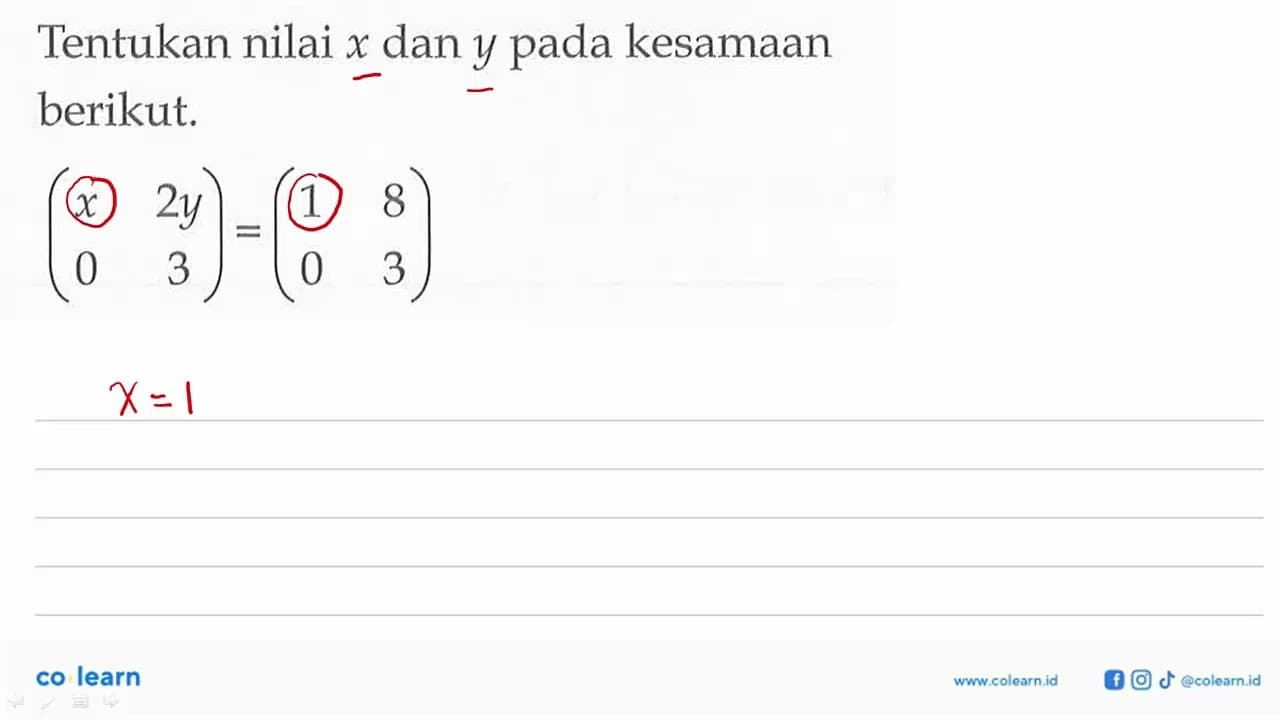 Tentukan nilai x dan y pada kesamaan berikut. (x 2y 0 3)=(1