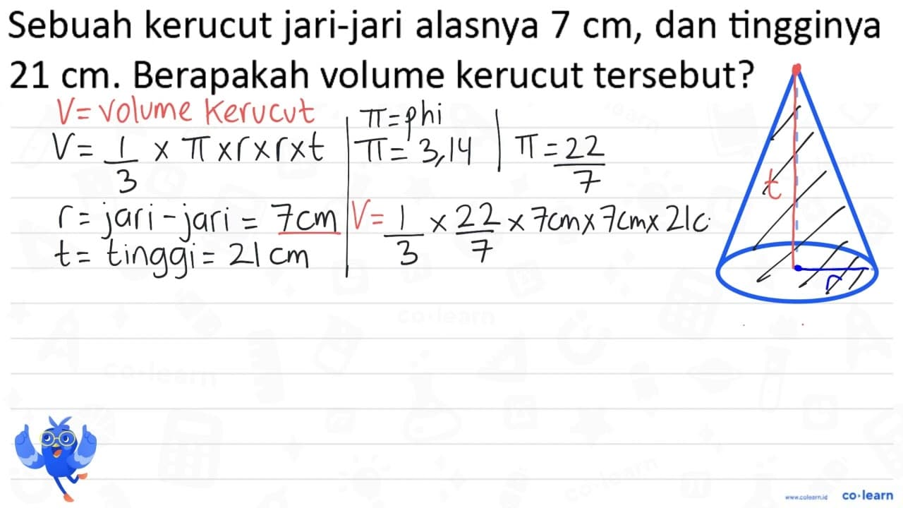 Sebuah kerucut jari-jari alasnya 7 cm , dan tingginya 21 cm