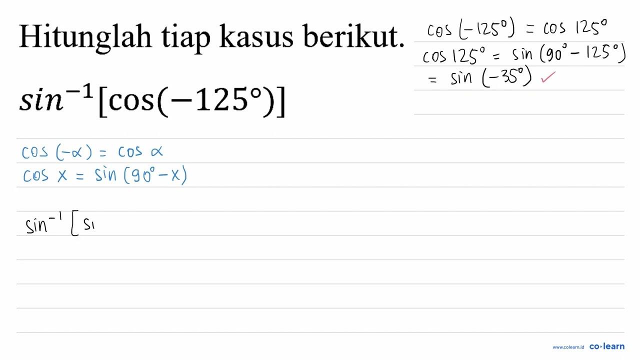 Hitunglah tiap kasus berikut. sin ^(-1)[cos (-125)]