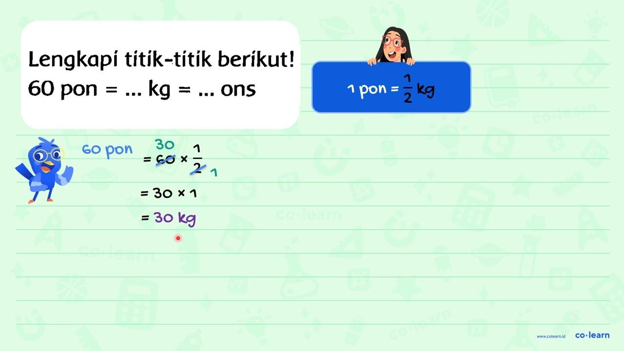 Lengkapi titik-titik berikut! 60 pon =... kg=... ons