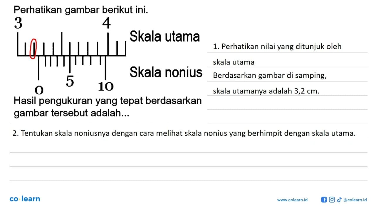 Perhatikan gambar berikut ini. 3 4 Skala utama 0 5 10 Skala