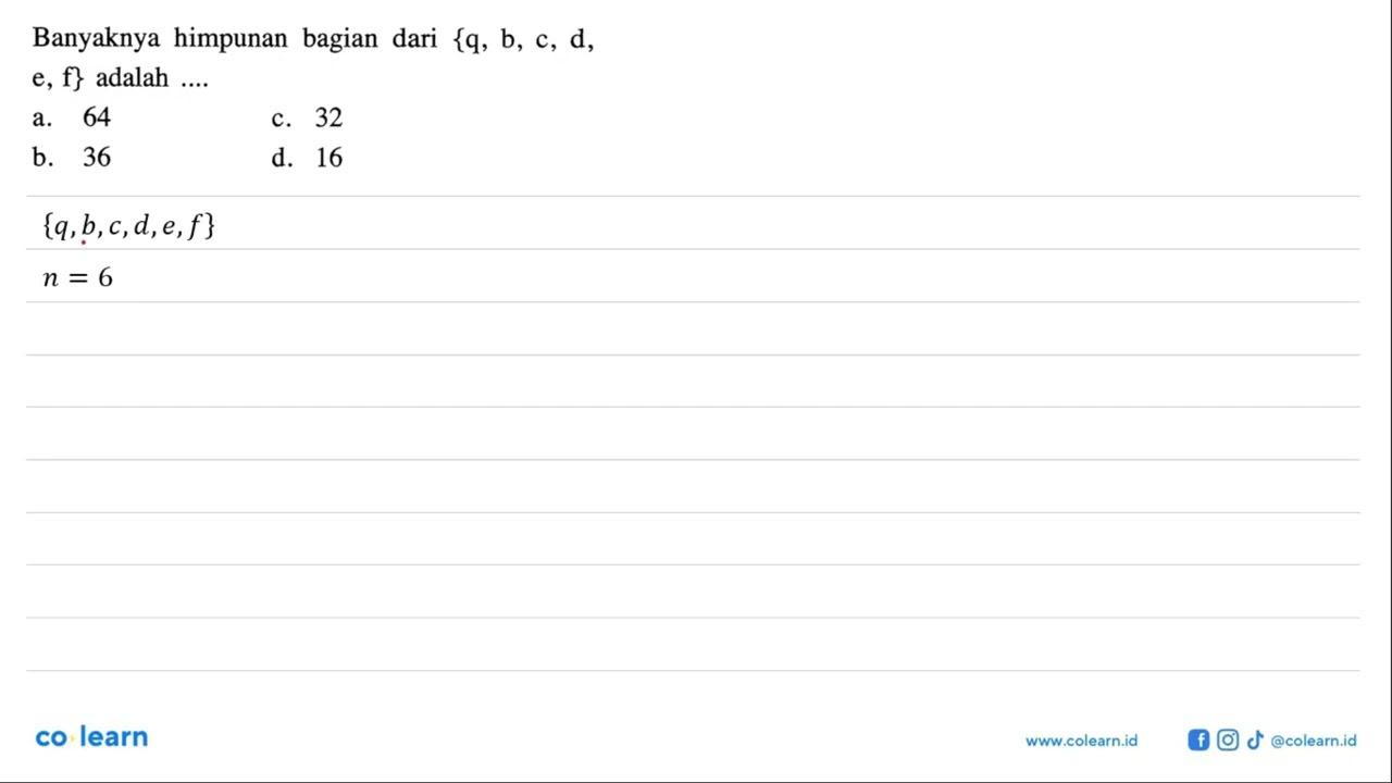 Banyaknya himpunan bagian dari {q, b, c, d, e, f} adalah a.