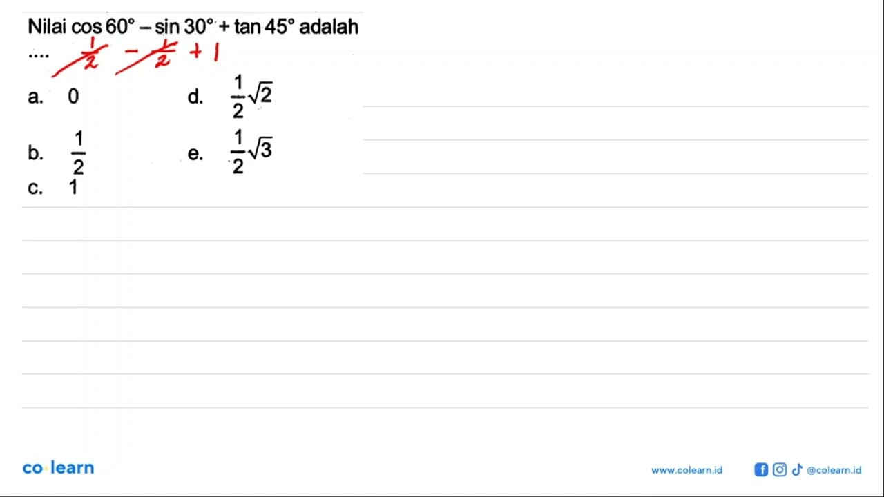 Nilai cos 60-sin 30+tan 45 adalah ...