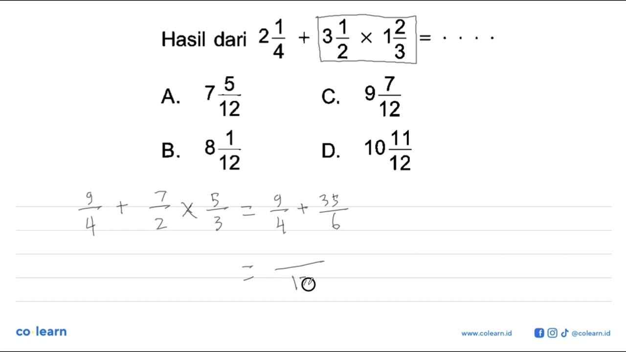 Hasil dari 2 1/4 + 3 1/2 x 1 2/3 = ....