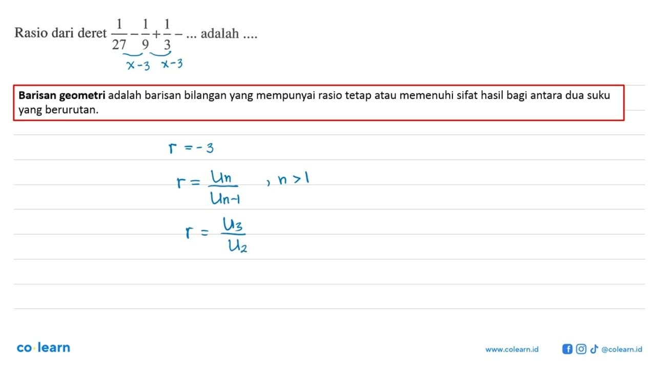 Rasio dari deret 1/27-1/9+1/3-... adalah ....