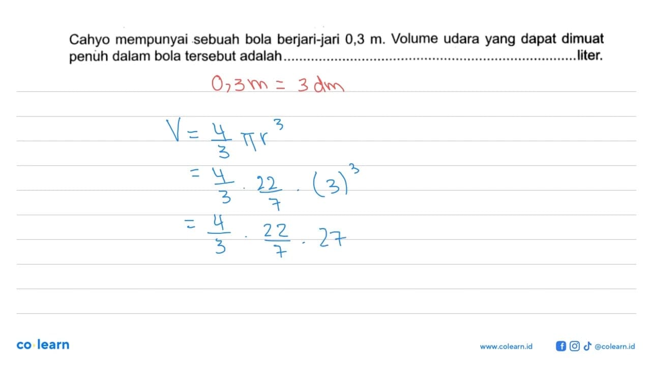 Cahyo mempunyai sebuah bola berjari-jari 0,3 m . Volume