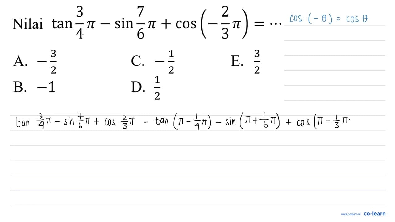 Nilai tan (3)/(4) pi-sin (7)/(6) pi+cos (-(2)/(3) pi)=..