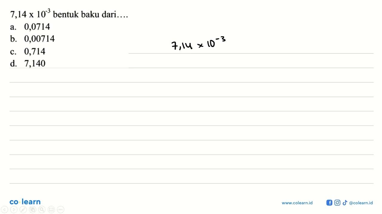 7,14 x 10^-3 bentuk baku dari .... a. 0,0714 b. 0,00714 c.