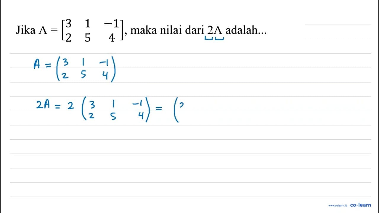 Jika A=[3 1 -1 2 5 4] , maka nilai dari 2A adalah...