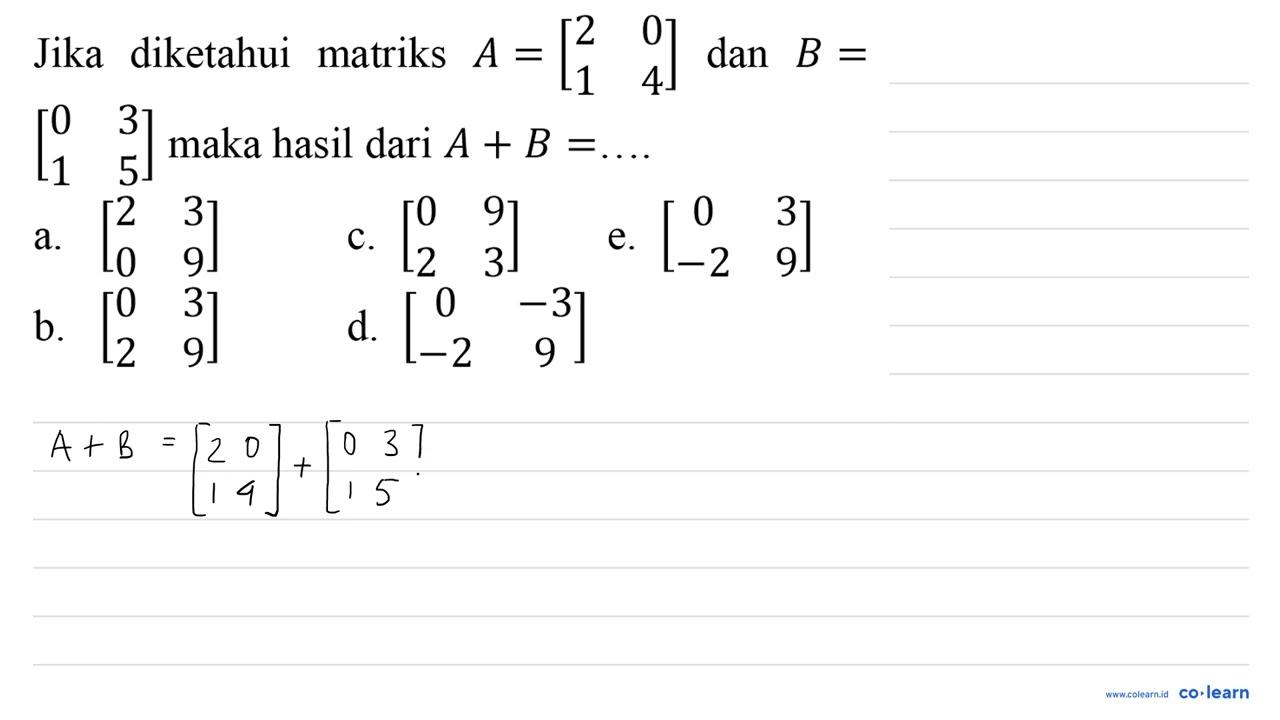 Jika diketahui matriks A=[2 0 1 4] dan B= [0 3 1 5] maka