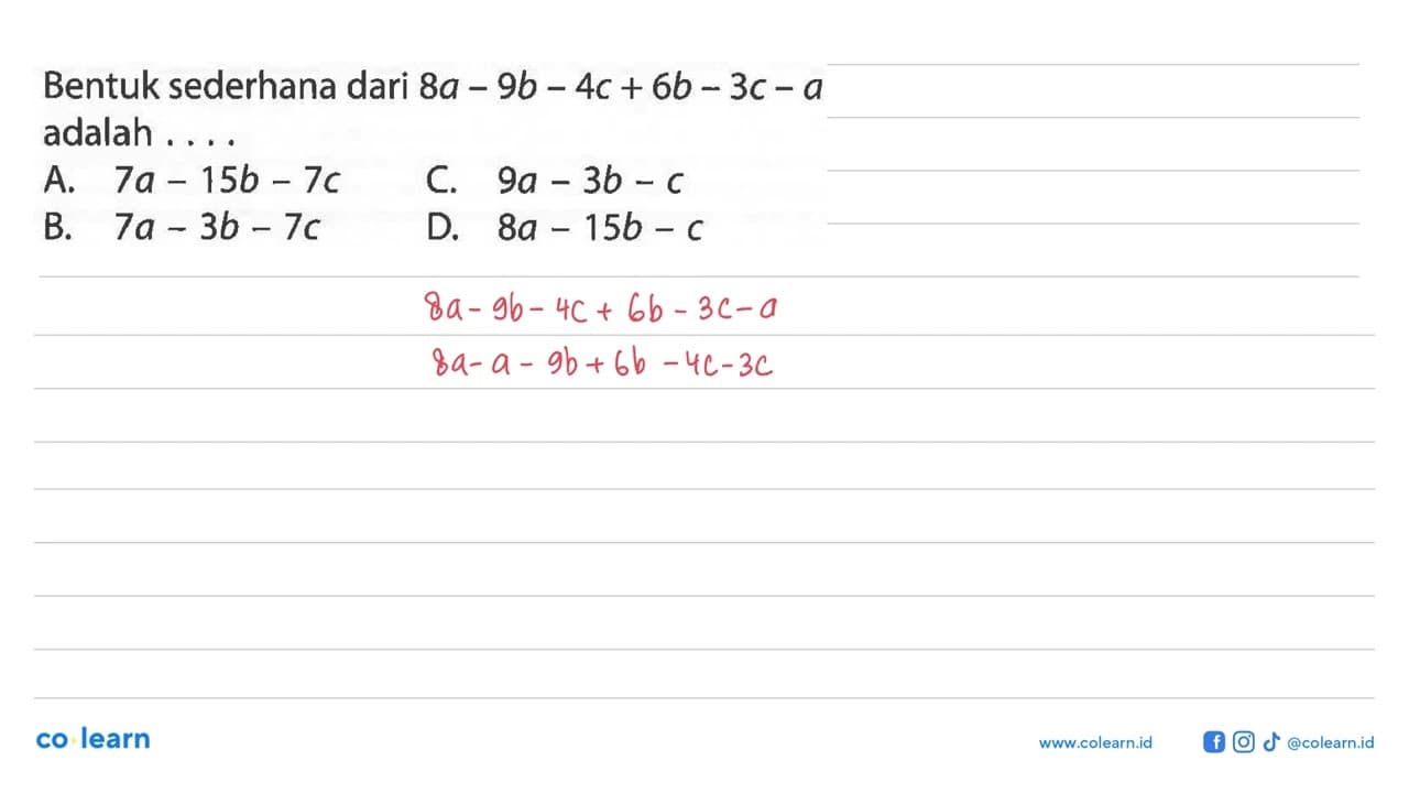 Bentuk sederhana dari 8a - 9b - 4c + 6b - 3c - a adalah...