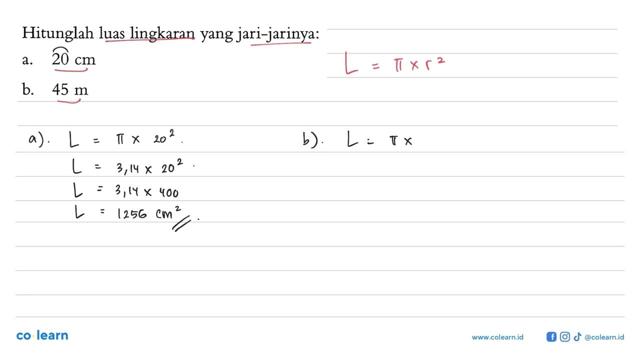 Hitunglah luas lingkaran yang jari-jarinya:a. 20 cmb. 45 m
