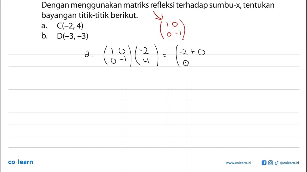 Dengan menggunakan matriks refleksi terhadap sumbu-x,