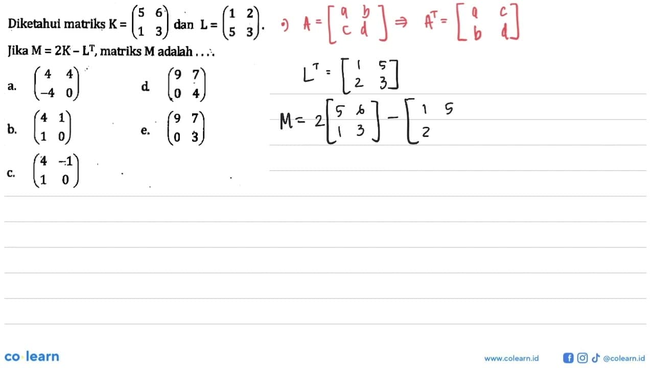 Diketahui matriks K=(5 6 1 3) dan L=(1 2 5 3). Jika