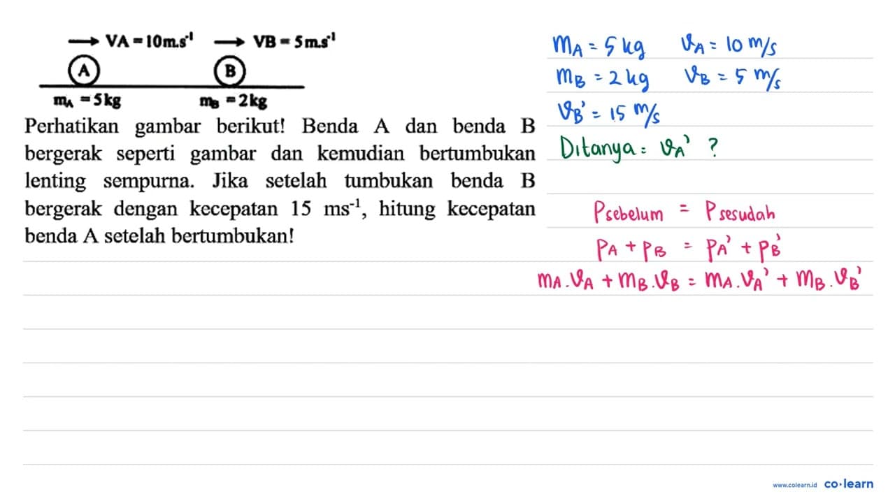 VA=10 m.s^-1 VB=5 m.s^-1 A B mA=5 kg B mB=2 kg Perhatikan