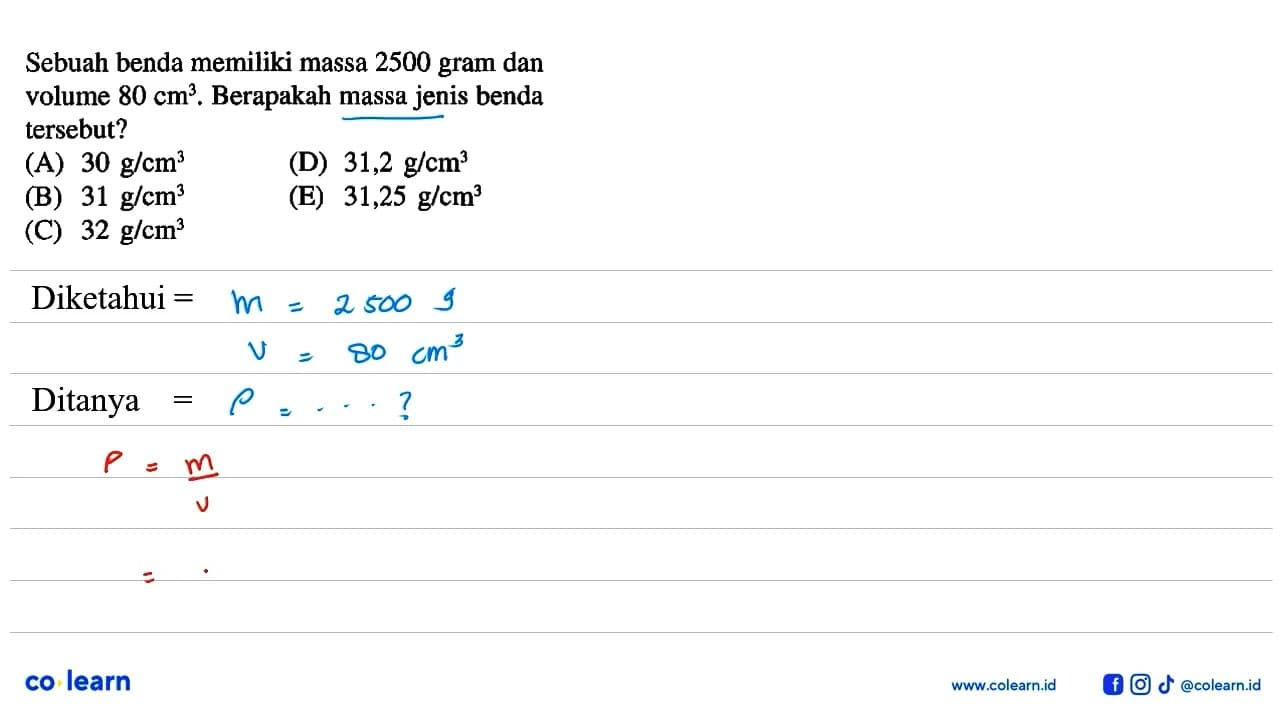 Sebuah benda memiliki massa 2500 gram dan volume 80 cm^3.