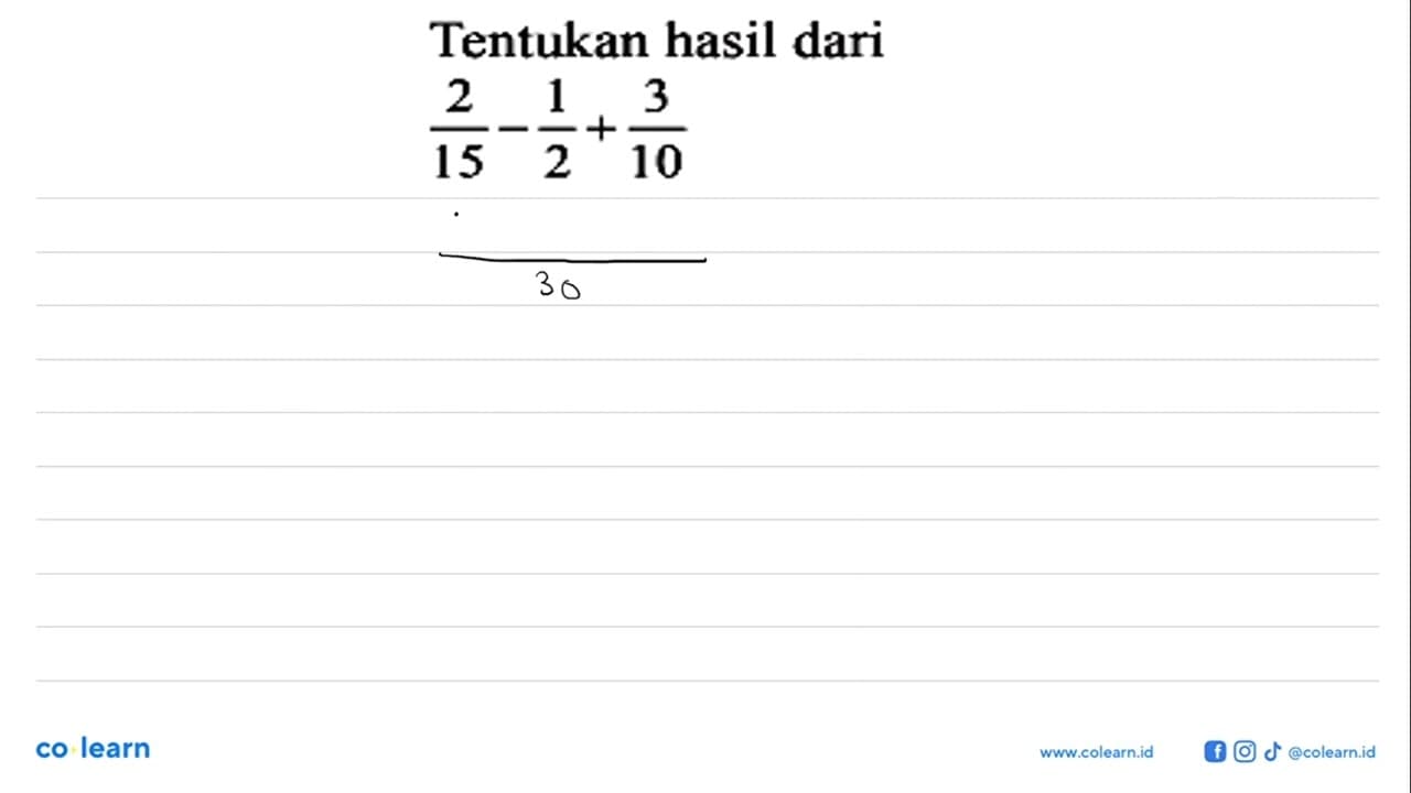 Tentukan hasil dari2/15 - 1/2 + 3/10