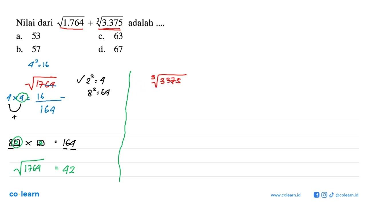 Nilai dari akar(1.764) + 3.375^(1/3) adalah ... a. 53 c. 63