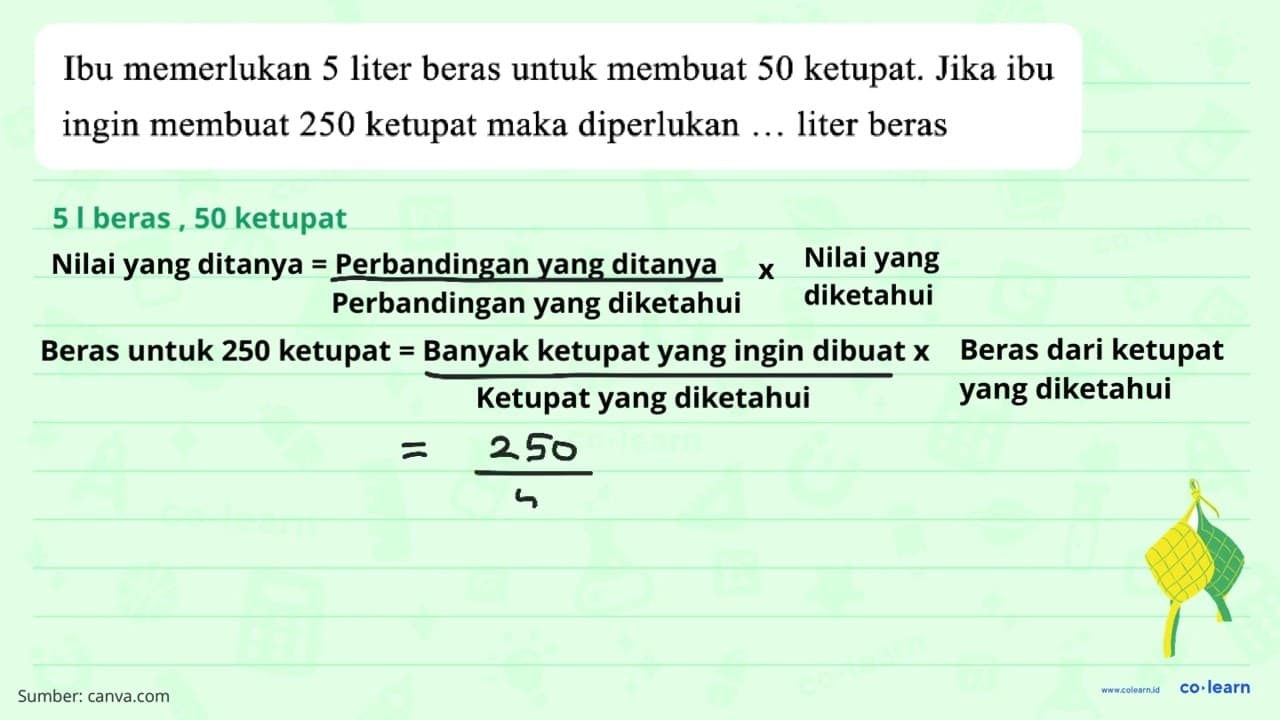 Ibu memerlukan 5 liter beras untuk membuat 50 ketupat. Jika