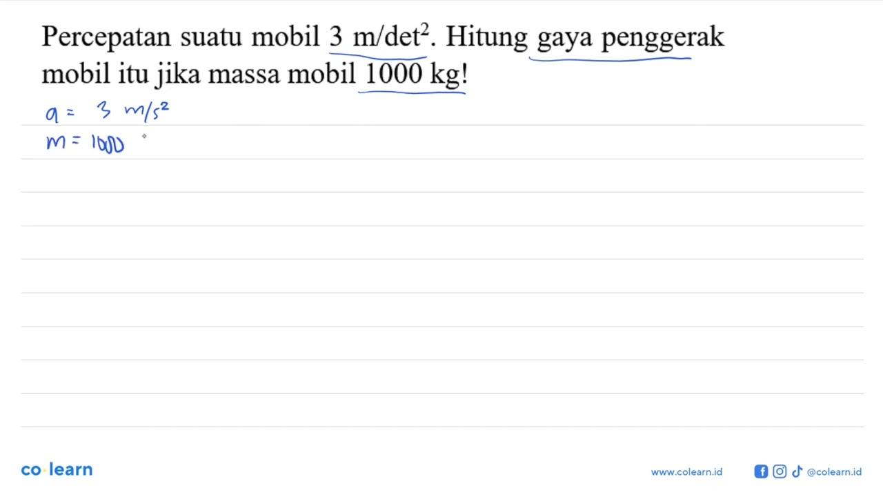 Percepatan suatu mobil 3 m/det^2. Hitung gaya penggerak