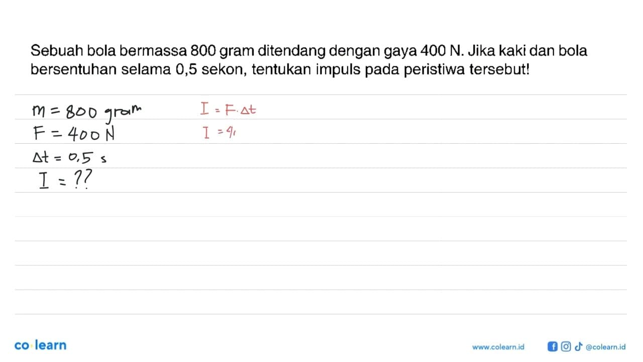 Sebuah bola bermassa 800 gram ditendang dengan gaya 400 N.