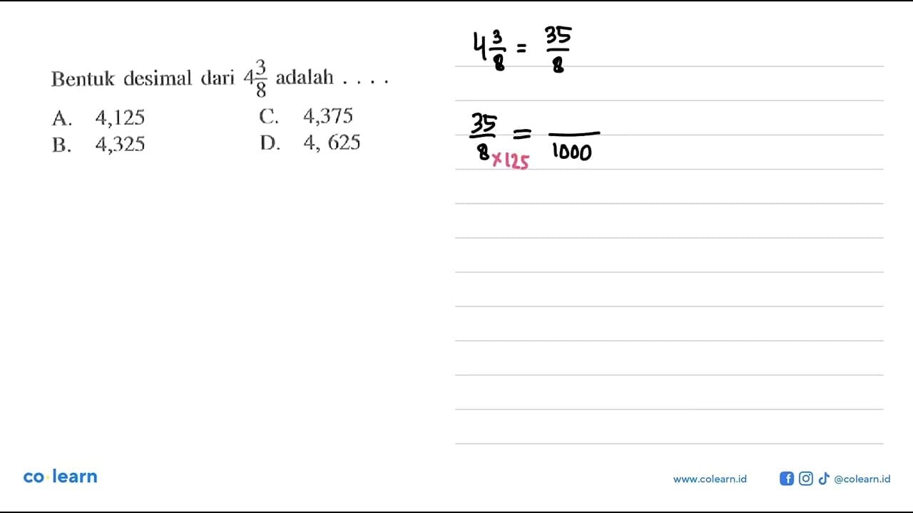 Bentuk desimal dari 4 3/8 adalah ... A. 4,125 C. 4,375 B.